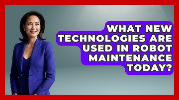 What New Technologies Are Used in Robot Maintenance Today? - Test