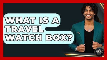 What Is A Travel Watch Box? - The Sharp Dressed Gent