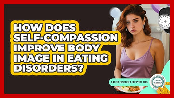 How Does Self-compassion Improve Body Image In Eating Disorders? - Eating Disorder Support Hub