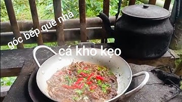 "CÁ KHO TIÊU NẤU CƠM BẾP CỦI" gợi nhớ hương vị quê nhà ,cuộc sống nông thôn yên bình 
