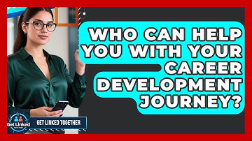 Who Can Help You With Your Career Development Journey? | Get Linked Together News
