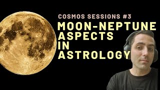 Neptune-Moon Aspects ( Square, Opposition, Conjunction, etc) // Cosmos Sessions # 3