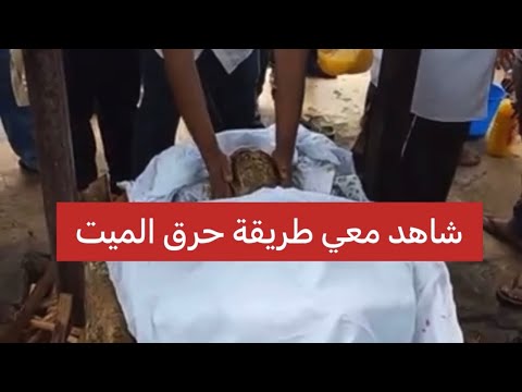 شاهد معي طريقة حرق جسد الميت