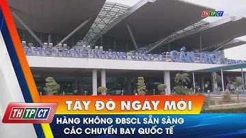 Hàng không ĐBSCL sẵn sàng các chuyến bay quốc tế | Cần Thơ TV