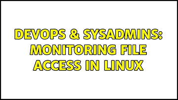 DevOps & SysAdmins: Monitoring file access in Linux (4 Solutions!!)