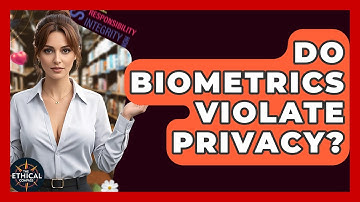 Do Biometrics Violate Privacy? - The Ethical Compass