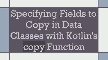Specifying Fields to Copy in Data Classes with Kotlin