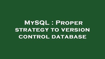 MySQL : Proper strategy to version control database