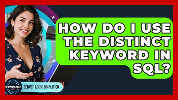 How Do I Use The DISTINCT Keyword In SQL? - Server Logic Simplified