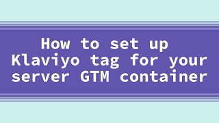 Klaviyo Events Tracking Setup Using Server GTM [Step-by-Step Guide]