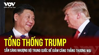 Tổng thống Trump sẵn sàng nhượng bộ Trung Quốc để giảm căng thẳng thương mại | VOV