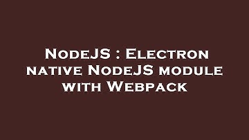 NodeJS : Electron native NodeJS module with Webpack