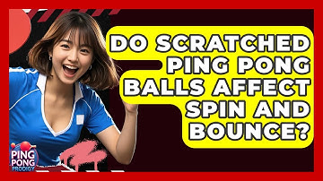 Do Scratched Ping Pong Balls Affect Spin And Bounce? - Ping Pong Prodigy