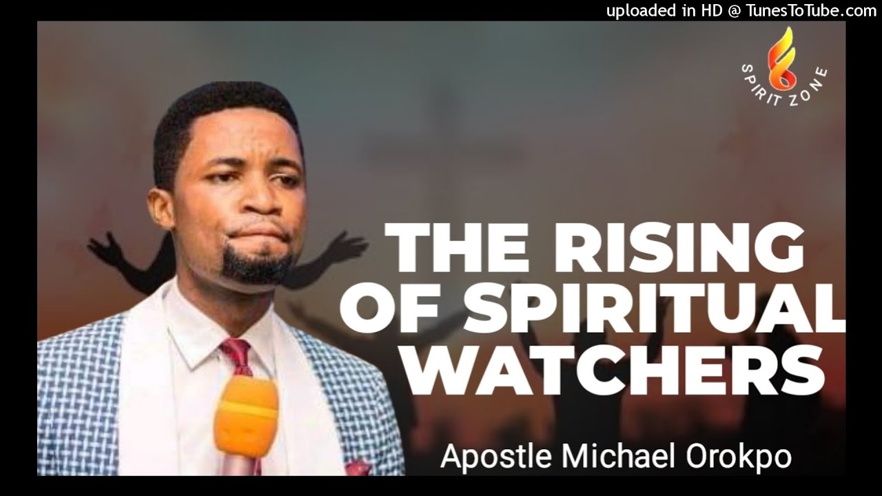 The Rising Of Spiritual Watchers By Apostle Michael Orokpo