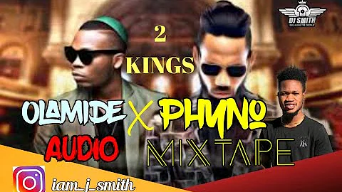 OLAMIDE X PHYNO, 2KINGS AUDIOMIXTAPE BY DJ SMITH, FT ALL YOUR FAVOUROTE OLAMIDE AND PHYNO SONGS