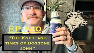 EP #40 | “The knife and times of Doggone John” w/Tiner Tuesday @richterknives