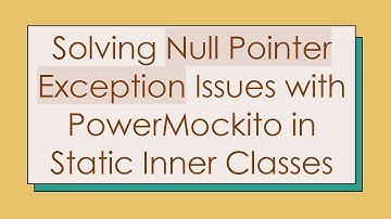 Solving Null Pointer Exception Issues with PowerMockito in Static Inner Classes