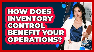 How Does Inventory Control Benefit Your Operations?
