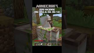 MINECRAFT pero haciendo 1 cosa al día: Día 143
