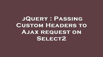 jQuery : Passing Custom Headers to Ajax request on Select2