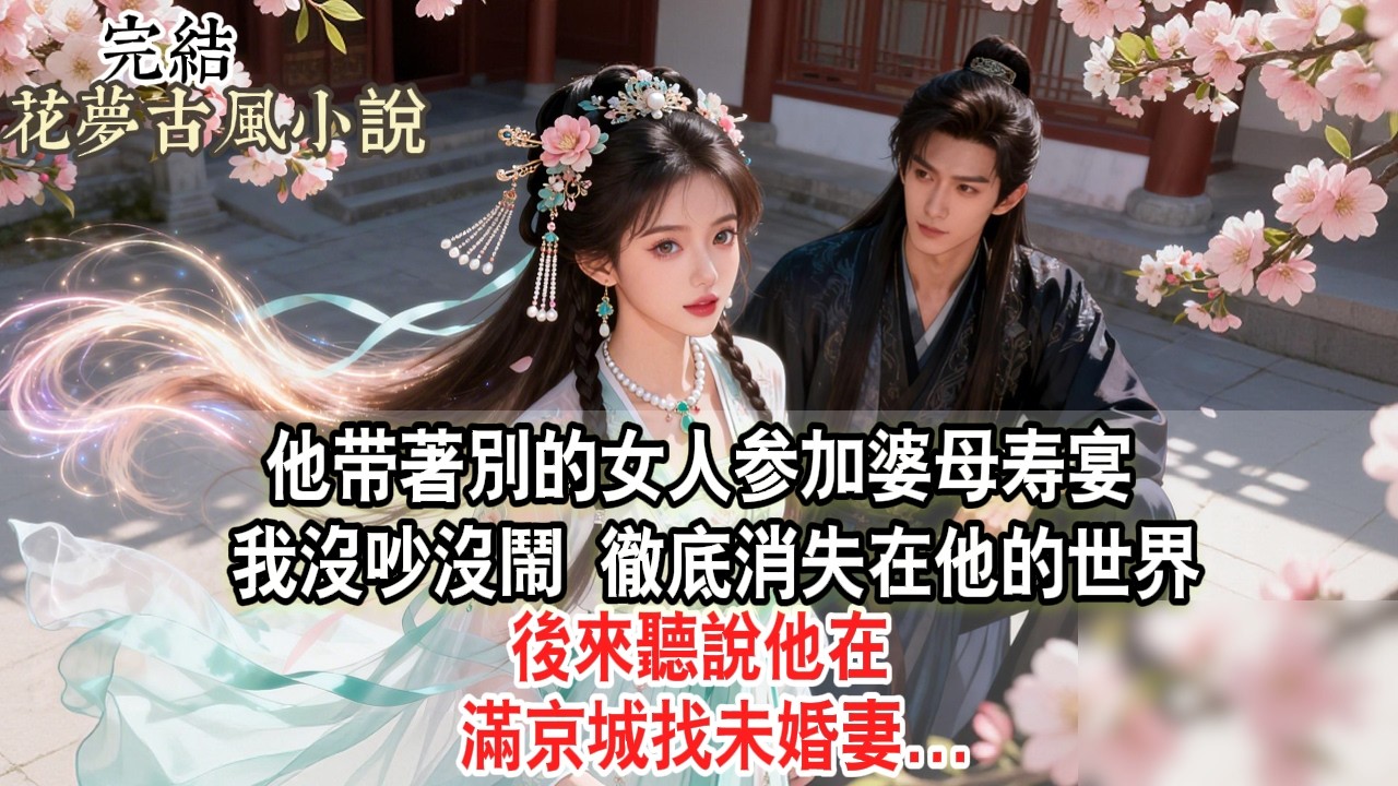【完結爽文】他带著別的女人参加婆母寿宴。我沒吵沒鬧，徹底消失在他的世界。後來聽說他在滿京城找未婚妻。