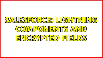 Salesforce: Lightning Components and Encrypted Fields