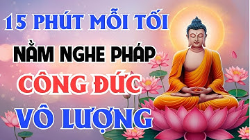 15 Phút Mỗi Tối Nằm Nghe Pháp Công Đức Vô Lượng| Lời Phật Dạy