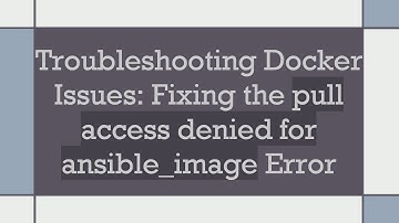 Troubleshooting Docker Issues: Fixing the pull access denied for ansible_image Error