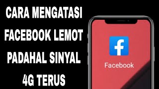 Cara Mengatasi Facebook Lemot Padahal Sinyal 4G