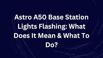 Astro A50 Base Station Lights Flashing: What Does It Mean & What To Do?