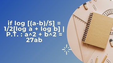 Logarithm solved example | if log [(a-b)/5] = 1/2[log a + log b] | P.T. : a^2 + b^2 = 27ab |