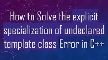 How to Solve the explicit specialization of undeclared template class Error in C+ +