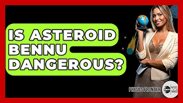 Is Asteroid Bennu Dangerous? - Physics Frontier