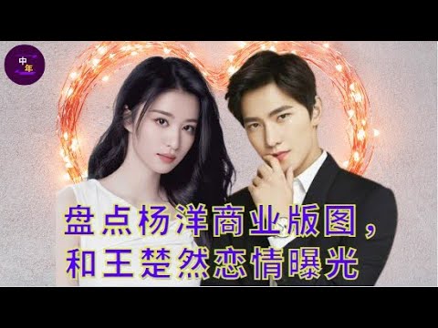 【中年5月10日】盘点#杨洋 商业版图，和#王楚然 恋情曝光 #showbiz #yangyang #Wang Churan