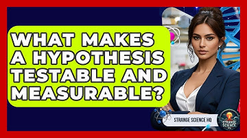 What Makes a Hypothesis Testable and Measurable? - Strange Science HQ