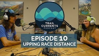 Trail Currents Podcast #10  Stepping Up In Race Distance