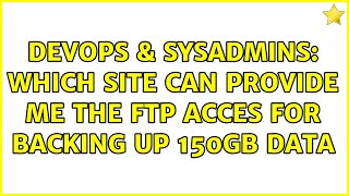 Famous DevOps & SysAdmins: WHich site can provide me the FTP acces for backing UP 150GB data Wealth
