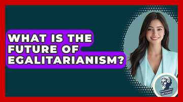 What Is The Future Of Egalitarianism? - Philosophy Beyond