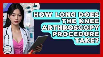 How Long Does The Knee Arthroscopy Procedure Take? - The Operating Table