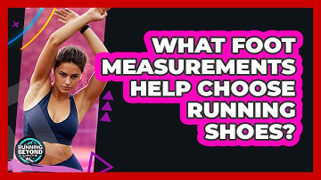 What Foot Measurements Help Choose Running Shoes?