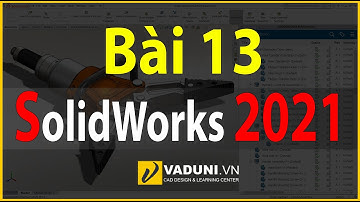 Học Solidworks cơ bản | Giáo trình SolidWorks 2021 Cơ bản | Bài 13