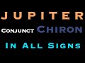 Jupiter Conjunct Chiron In All Signs