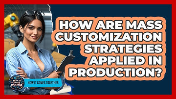 How Are Mass Customization Strategies Applied In Production? - How It Comes Together