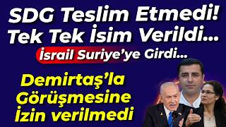 SDG Teslim etmedi... Tek tek isim verildi... İsrail Suriye'ye girdi...Demirtaş'la görüşmeye izin yok