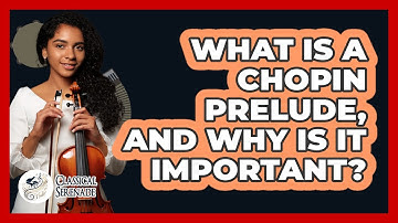 What Is A Chopin Prelude, And Why Is It Important? - Classical Serenade