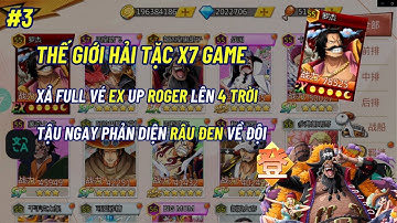 Thế Giới Hải Tặc X7 GAME #3 - XẢ VÉ EX UP ROGER LÊN TRỜI && MANG NGAY RÂU ĐEN VỀ ĐỘI