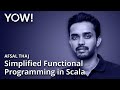 Unveiling much Simplified Functional Programming in Scala • Afsal Thaj • YOW! 2020