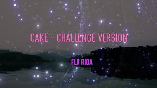 Flo Rida - Cake - Challenge Version Lyrics | I only came for the cake