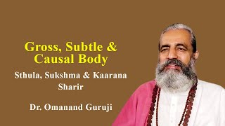 Gross, Subtle And Causal Body | Sthoola, Sukshma & Kaarana Sharir | Dr. Omanand Guruji