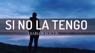 Si No La Tengo - Diablos Locos [Letra]